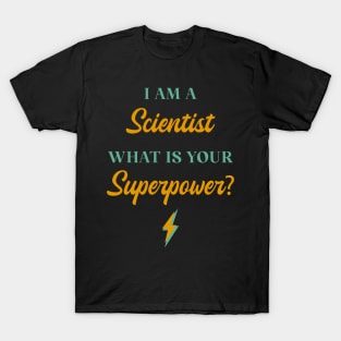 I am A Scientist What Is Your Superpower? T-Shirt